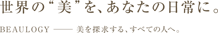 世界の“美”を、あなたの日常に。BEAULOGY ― 美を探求する、すべての人へ。